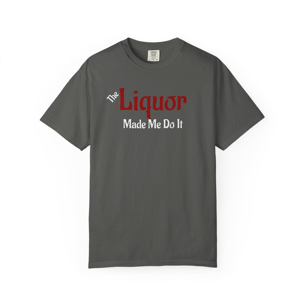 The Liquor Made Me Do It T-shirt
